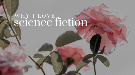 Why I Love Science Fiction // five reasons it’s my favorite literary genre