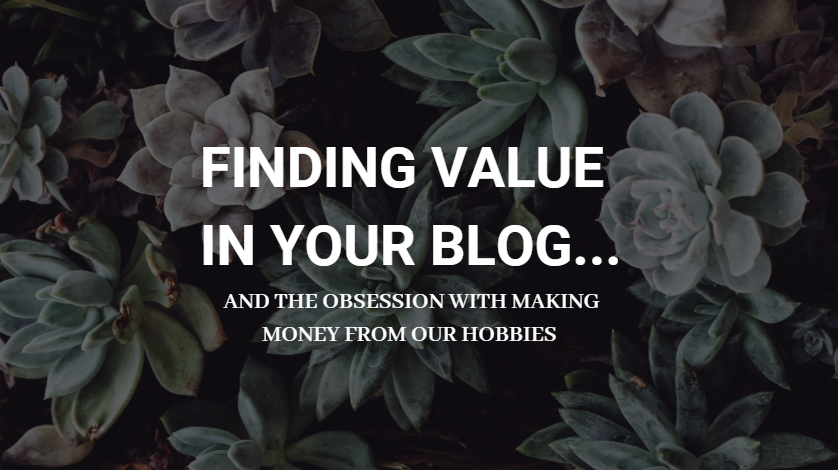 Finding Value In Your Blog Even If You Don’t Make Money From It // and the obsession with making money from our hobbies