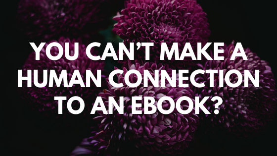 You Can’t Make A Human Connection To An Ebook? // some thoughts on ye ol’ physical vs. ebooks debate